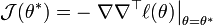 \mathcal{J}(\theta^*) 
  = - \left. 
    \nabla \nabla^{\top} 
    \ell(\theta)
  \right|_{\theta=\theta^*} 
