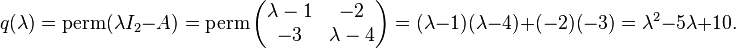 q(\lambda) = \operatorname{perm} (\lambda I_2 - A) = \operatorname{perm} \begin{pmatrix} \lambda - 1 & -2  \\ -3 & \lambda-4 \end{pmatrix} = (\lambda - 1)(\lambda - 4) + (-2)(-3) = \lambda^2 - 5\lambda + 10.