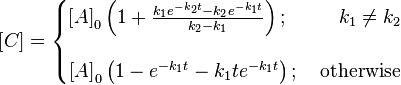 \left[ C \right]=\left\{ \begin{matrix}
   \left[ A \right]_{0}\left( 1+\frac{k_{1}e^{-k_{2}t}-k_{2}e^{-k_{1}t}}{k_{2}-k_{1}} \right);\,\,\,\,\,\,\,\,\,\,\,\,\,\,\,k_{1}\ne k_{2}  \\\\
   \left[ A \right]_{0}\left( 1-e^{-k_{1}t}-k_{1}te^{-k_{1}t} \right);\,\,\,\,\,\,\text{otherwise}  \\
\end{matrix} \right.