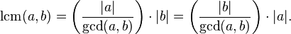 \operatorname{lcm}(a,b)=\left({|a|\over\operatorname{gcd}(a,b)}\right)\cdot |b|=\left({|b|\over\operatorname{gcd}(a,b)}\right)\cdot |a|.