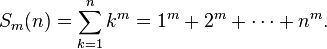  S_m(n) = \sum_{k=1}^n k^m = 1^m + 2^m + \cdots + n^m. \, 