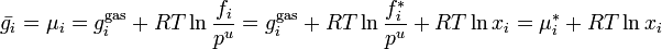 \bar{g_i}=\mu _i=g_i^\mathrm{gas}+RT\ln \frac{f_i}{p^u}=g_i^\mathrm{gas}+RT\ln \frac{f_i^*}{p^u}+RT\ln x_i=\mu _i^*+ RT\ln x_i