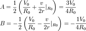 
\begin{align} 
& A= \frac{1}{2}\left(\frac{V_{0}}{R_{0}}+\frac{v}{2r}|_{R_{0}}\right)= \frac{3V_{0}}{4R_{0}} \\
& B=-\frac{1}{2}\left(\frac{V_{0}}{R_{0}}-\frac{v}{2r}|_{R_{0}}\right)=-\frac{1V_{0}}{4R_{0}} \\
\end{align}
