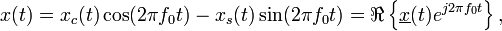 x(t)=x_c(t)\cos(2 \pi f_0 t)-x_s(t)\sin(2 \pi f_0 t)= \Re \left \{ \underline{x}(t)e^{j 2 \pi f_0 t}\right \} ,