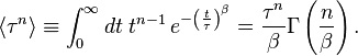 \langle\tau^n\rangle \equiv \int_0^\infty dt\; t^{n-1}\, e^{ - \left( \frac{t}{\tau} \right)^\beta} = \frac{\tau^n}{\beta}\Gamma \left({n \over \beta }\right).