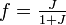 f = \tfrac{J}{1+J}