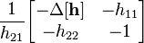 \frac{1}{h_{21}}              \begin{bmatrix} -\Delta \mathbf{[h]} & -h_{11}              \\ -h_{22}              & -1                  \end{bmatrix}