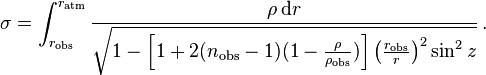 
   \sigma = \int_{r_\mathrm{obs}}^{r_\mathrm{atm}} \frac {\rho\, \mathrm d r}
            {\sqrt { 1 - \left [ 1 + 2 ( n_\mathrm{obs} - 1 )(1 - \frac \rho {\rho_\mathrm{obs}} ) \right ]
                         \left ( \frac {r_\mathrm{obs}} r \right )^2 \sin^2 z}} \,.
