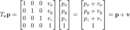  T_{\mathbf{v}} \mathbf{p} =
\begin{bmatrix}
1 & 0 & 0 & v_x \\
0 & 1 & 0 & v_y\\
0 & 0 & 1 & v_z\\
0 & 0 & 0 & 1
\end{bmatrix}
\begin{bmatrix}
p_x \\ p_y \\ p_z \\ 1
\end{bmatrix}
=
\begin{bmatrix}
p_x + v_x \\ p_y + v_y \\ p_z + v_z \\ 1
\end{bmatrix}
= \mathbf{p} + \mathbf{v} 