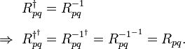 
\begin{align}
R^\dagger_{pq} & = R^{-1}_{pq} \\[6pt]
\Rightarrow\ R^{\dagger^\dagger}_{pq} & = R^{-1^\dagger}_{pq} = R^{-1^{-1}}_{pq} = R_{pq}.
\end{align}
