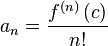 
a_n = \frac {f^{\left( n \right)}\left( c \right)} {n!}
