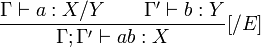 \frac{\Gamma \vdash a : X/Y \qquad \Gamma' \vdash b : Y}{\Gamma; \Gamma' \vdash ab : X}[/E]