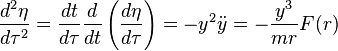 
\frac{d^{2}\eta}{d\tau^{2}} = \frac{dt}{d\tau} \frac{d}{dt} \left( \frac{d\eta}{d\tau} \right) = - y^{2} \ddot{y} = -\frac{y^{3}}{mr} F(r)
