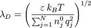  \lambda_D =
\left(\frac{\varepsilon \, k_B T}{\sum_{j = 1}^N n_j^0 \, q_j^2}\right)^{1/2}