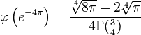 
\varphi\left(e^{-4\pi}\right) =\frac{\sqrt[4]{8\pi}+2\sqrt[4]{\pi}}{4\Gamma(\frac{3}{4})}
