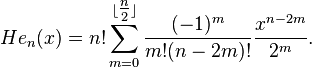  He_n(x) = n! \sum_{m=0}^{\lfloor \tfrac{n}{2} \rfloor} \frac{(-1)^m}{m!(n - 2m)!} \frac{x^{n - 2m}}{2^m}.  