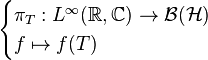 \begin{cases} \pi_T: L^\infty(\mathbb{R},\mathbb{C}) \to \mathcal{B}(\mathcal{H})\\ f \mapsto f(T) \end{cases}