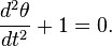 \frac{d^2 \theta}{d t^2} + 1 = 0.