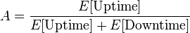 A = \frac{E[\mathrm{Uptime}]}{E[\mathrm{Uptime}]+E[\mathrm{Downtime}]}