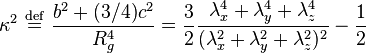 
\kappa^{2} \ \stackrel{\mathrm{def}}{=}\  \frac{b^{2} + (3/4) c^{2}}{R_{g}^{4}} = \frac{3}{2} \frac{\lambda_{x}^{4}+\lambda_{y}^{4}+\lambda_{z}^{4}}{(\lambda_{x}^{2}+\lambda_{y}^{2}+\lambda_{z}^{2})^{2}} - \frac{1}{2}
