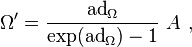 \Omega ' = \frac {\operatorname{ad}_\Omega}{\exp(\operatorname{ad}_\Omega)-1}  ~        A~,