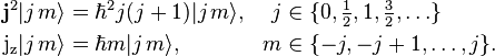 
\begin{align}
  \mathbf j^2 |j \, m\rangle &= \hbar^2 j (j + 1) |j \, m\rangle, & j &\in \{0, \tfrac{1}{2}, 1, \tfrac{3}{2}, \ldots\} \\
  \mathrm{j_z} |j \, m\rangle &= \hbar m |j \, m\rangle, & m &\in \{-j, -j + 1, \ldots, j\}.
\end{align}
