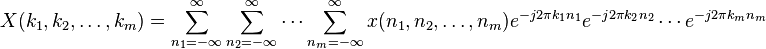  X(k_1,k_2,\dots,k_m) = \sum_{n_1=-\infty}^\infty \sum_{n_2=-\infty}^\infty \cdots \sum_{n_m=-\infty}^\infty x(n_1,n_2,\dots,n_m) e^{-j 2 \pi k_1 n_1} e^{-j 2 \pi k_2 n_2} \cdots e^{-j 2 \pi k_m n_m}