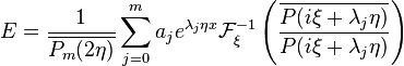  E=\frac{1}{\overline{P_m(2\eta)}} \sum_{j=0}^m a_j e^{\lambda_j\eta x} \mathcal{F}^{-1}_{\xi}\left(\frac{\overline{P(i\xi+\lambda_j\eta)}}{P(i \xi + \lambda_j \eta)}\right)