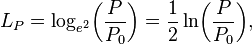 L_P = \log_{e^2}\!\left(\frac{P}{P_0}\right) = \frac{1}{2} \ln\!\left(\frac{P}{P_0}\right)\!,