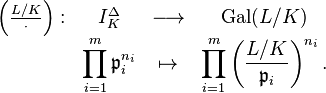 \begin{matrix}
\left(\frac{L/K}{\cdot}\right):&I_K^\Delta&\longrightarrow&\mathrm{Gal}(L/K)\\
&\displaystyle{\prod_{i=1}^m\mathfrak{p}_i^{n_i}}&\mapsto&\displaystyle{\prod_{i=1}^m\left(\frac{L/K}{\mathfrak{p}_i}\right)^{n_i}.}
\end{matrix}