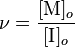  \nu = \frac {[\mbox{M}]_o} {[\mbox{I}]_o} 