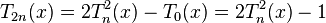  T_{2n}(x) = 2 T_n^2(x) - T_{0}(x) = 2 T_n^2(x) - 1 