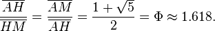 \frac{\overline{AH}}{\overline{HM}} = \frac{\overline{AM}}{\overline{AH}} = \frac{1+ \sqrt{5}}{2} = \Phi \approx 1.618 \text{.}