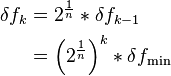 \begin{align}
\delta f_k &= 2^{ \frac {1}{n} } * \delta f_{k-1}
\\ &= \left ( {2^{ \frac {1}{n} }} \right )^{k} * \delta f_{\mathrm{min}}
\end{align}