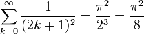 \sum_{k=0}^{\infty} \frac{1}{(2k + 1)^2} = \frac{\pi^2}{2^3} = \frac{\pi^2}{8}