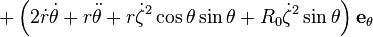  + \left( 2\dot{r}\dot{\theta} + r\ddot{\theta} + r\dot{\zeta}^2\cos\theta\sin\theta + R_0 \dot{\zeta}^2 \sin\theta \right) \mathbf{e}_\theta 