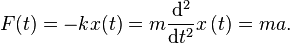  F(t) = -kx(t) = m \frac {\mathrm{d}^{2}}{\mathrm{d}{t}^{2}} x \left( t \right) = ma. 