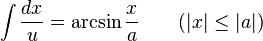 \int {\frac {dx}{u}}=\arcsin {\frac {x}{a}}\qquad {\mbox{(}}|x|\leq |a|{\mbox{)}}