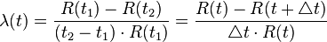 \lambda(t) = \frac{R(t_1)-R(t_2)}{(t_2-t_1) \cdot R(t_1)}
 = \frac{R(t)-R(t+\triangle t)}{\triangle t \cdot R(t)} \!