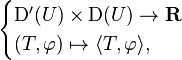 \begin{cases}
\mathrm{D}'(U) \times \mathrm{D}(U) \to \mathbf{R} \\
(T, \varphi) \mapsto \langle T, \varphi \rangle,
\end{cases}