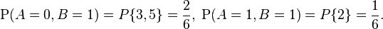 
  \mathrm{P}(A=0,B=1)=P\{3,5\}=\frac{2}{6},\; \mathrm{P}(A=1,B=1)=P\{2\}=\frac{1}{6}.
