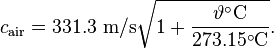 c_{\mathrm{air}} = 331.3~\mathrm{m/s} \sqrt{1 + \frac{\vartheta^{\circ}\mathrm{C}}{273.15^{\circ}\mathrm{C}}}.