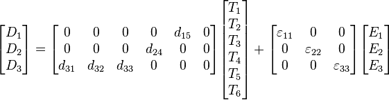 
\begin{bmatrix} D_1 \\ D_2 \\ D_3 \end{bmatrix}
=
\begin{bmatrix} 0 & 0 & 0 & 0 & d_{15} & 0 \\
0 & 0 & 0 & d_{24} & 0 & 0 \\
d_{31} & d_{32} & d_{33} & 0 & 0 & 0 \end{bmatrix}
\begin{bmatrix} T_1 \\ T_2 \\ T_3 \\ T_4 \\ T_5 \\ T_6 \end{bmatrix}
+
\begin{bmatrix} {\varepsilon}_{11} & 0 & 0 \\
0 & {\varepsilon}_{22} & 0 \\
0 & 0 & {\varepsilon}_{33} \end{bmatrix}
\begin{bmatrix} E_1 \\ E_2 \\ E_3 \end{bmatrix}
