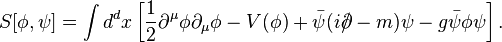 S[\phi,\psi]=\int d^dx 
\left[\frac{1}{2}\partial^\mu \phi \partial_\mu \phi -V(\phi) +
\bar{\psi}(i\partial\!\!\!/-m)\psi 
-g \bar{\psi}\phi\psi \right].