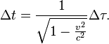 \Delta t = \frac{1}{\sqrt{1-\tfrac{v^2}{c^2}}} \Delta\tau .\ 