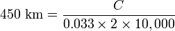 \text{450 km} = \frac{C}{0.033 \times 2 \times 10,000}