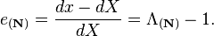 e_{(\mathbf N)}=\frac{dx-dX}{dX}=\Lambda_{(\mathbf N)}-1.\,\!