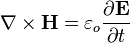  \nabla \times \mathbf{H} =\varepsilon_o \frac{ \partial \mathbf{E}} {\partial t}