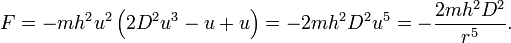 F = -mh^2u^2 \left( 2 D^2 u^3- u + u\right) = -2mh^2D^2u^5 = -\frac{2mh^2D^2}{r^5}.