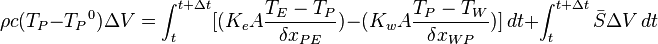  \rho c (T_P - {T_P}^0) \Delta V = \int_t^{t+\Delta t} [( K_e A \frac {T_E - T_P} {\delta x_{PE}}) - ( K_w A \frac {T_P - T_W} { \delta x_{WP}})] \,dt + \int_t^{t+\Delta t} \bar S\Delta V \,dt 